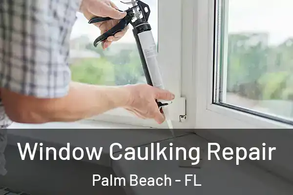 Window Caulking Repair Palm Beach - FL